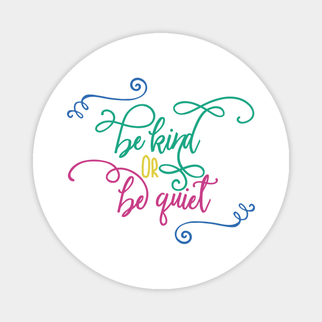 Be Kind or Be Quiet Magnet by DANPUBLIC